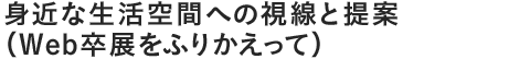 身近な生活空間への視線と提案(Web卒展をふりかえって)